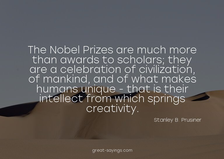 The Nobel Prizes are much more than awards to scholars;