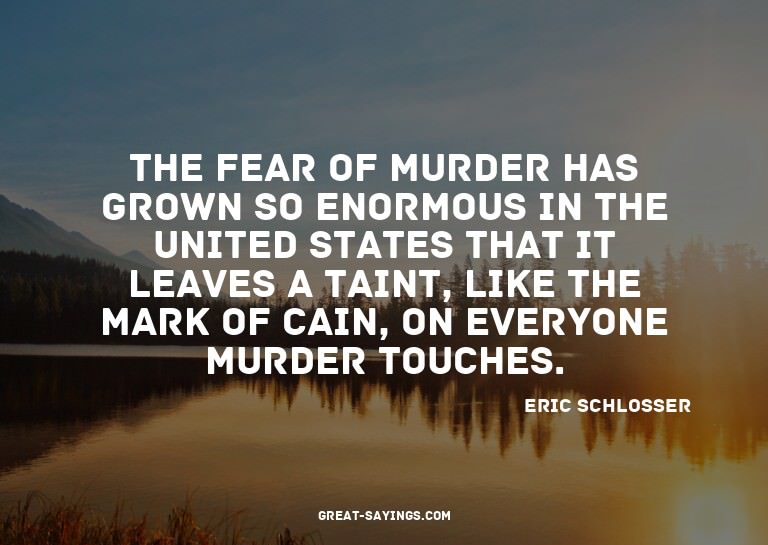 The fear of murder has grown so enormous in the United
