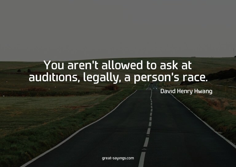 You aren't allowed to ask at auditions, legally, a pers