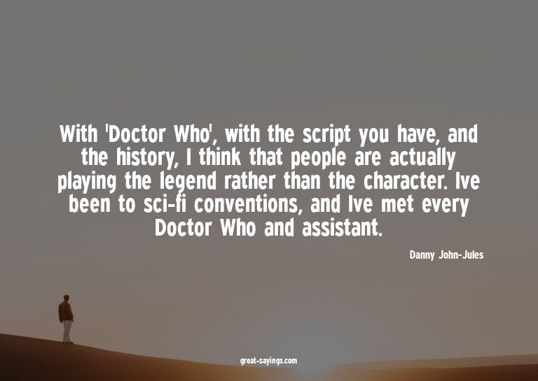 With 'Doctor Who', with the script you have, and the hi