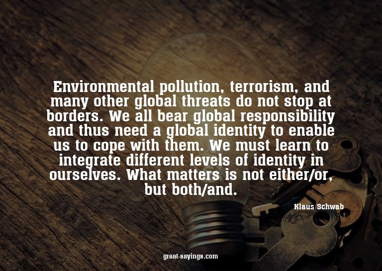Environmental pollution, terrorism, and many other glob