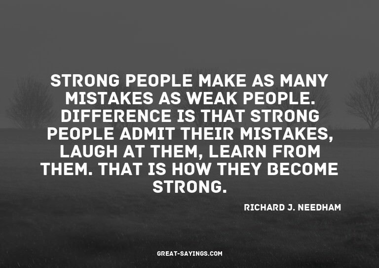 Strong people make as many mistakes as weak people. Dif