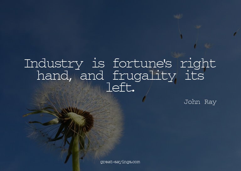 Industry is fortune's right hand, and frugality its lef
