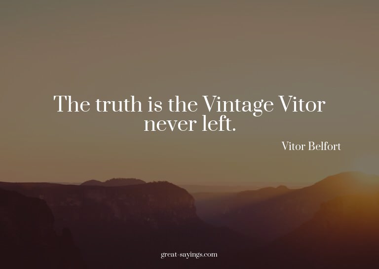 The truth is the Vintage Vitor never left.

