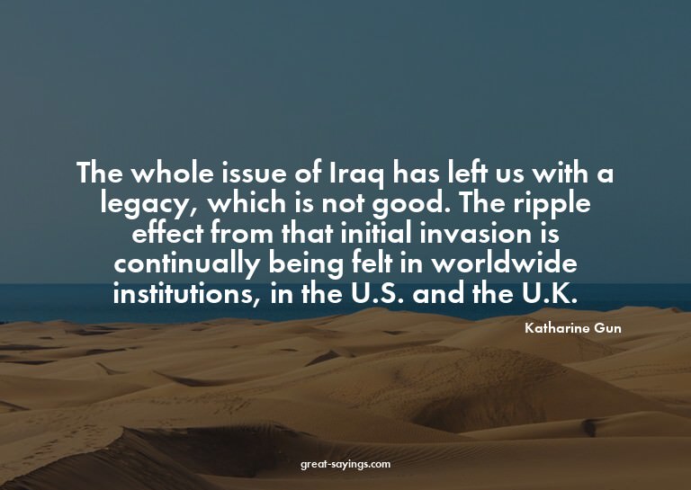 The whole issue of Iraq has left us with a legacy, whic