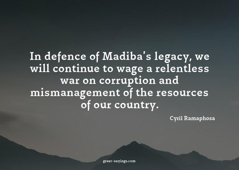 In defence of Madiba's legacy, we will continue to wage