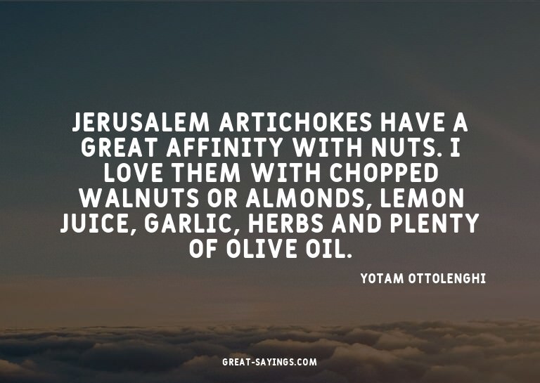 Jerusalem artichokes have a great affinity with nuts. I