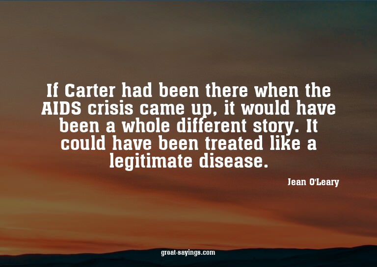 If Carter had been there when the AIDS crisis came up,