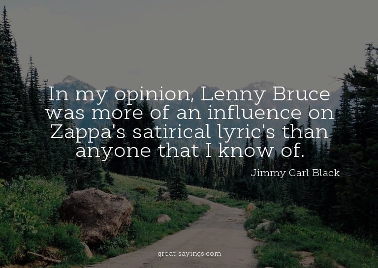 In my opinion, Lenny Bruce was more of an influence on