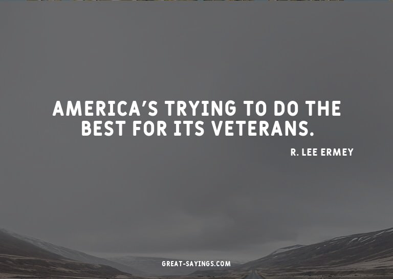 America's trying to do the best for its veterans.

