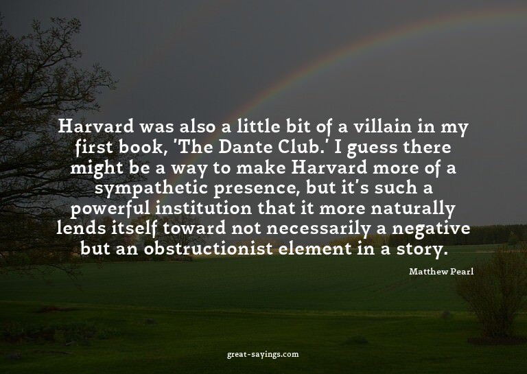 Harvard was also a little bit of a villain in my first
