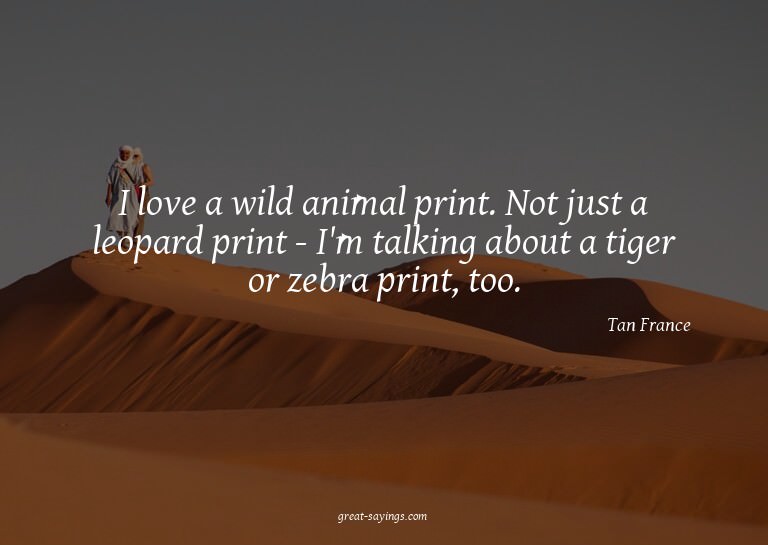 I love a wild animal print. Not just a leopard print -
