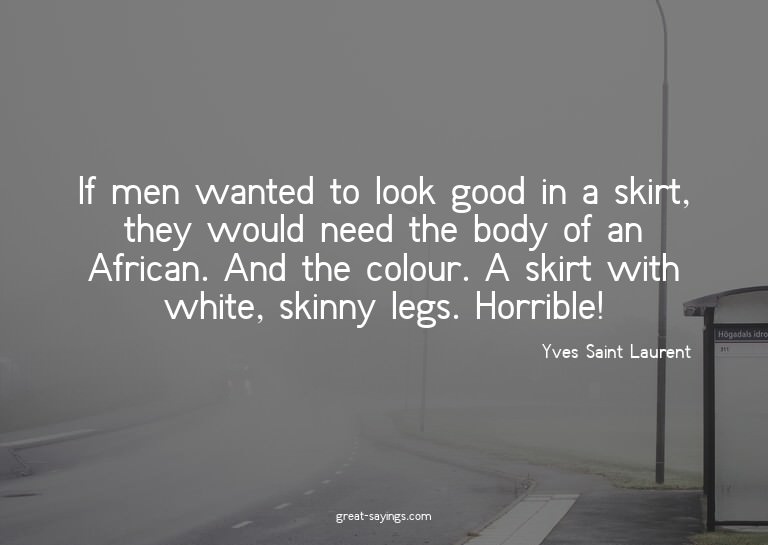 If men wanted to look good in a skirt, they would need
