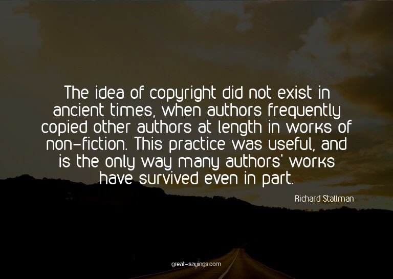 The idea of copyright did not exist in ancient times, w