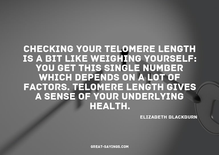 Checking your telomere length is a bit like weighing yo