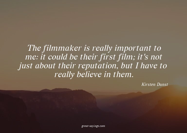 The filmmaker is really important to me: it could be th