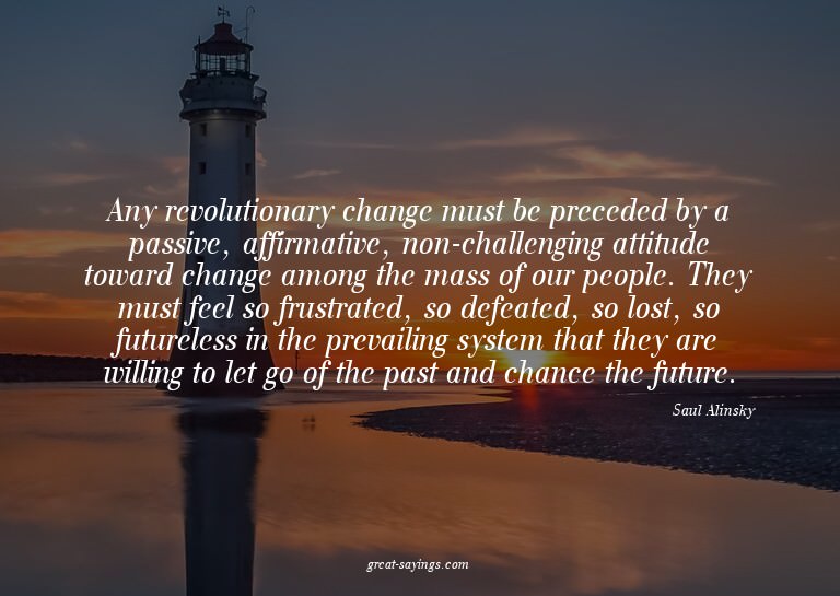 Any revolutionary change must be preceded by a passive,
