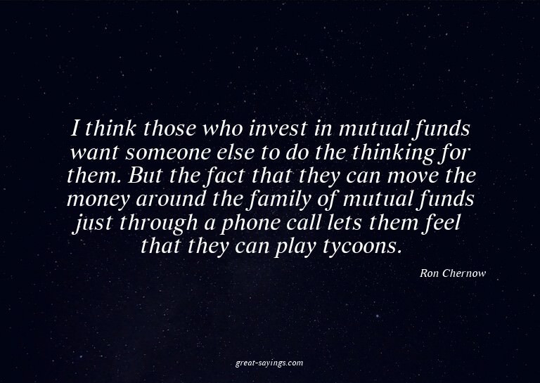 I think those who invest in mutual funds want someone e