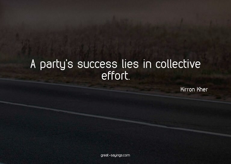 A party's success lies in collective effort.

