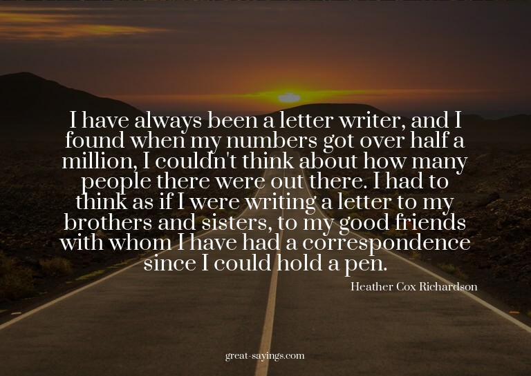 I have always been a letter writer, and I found when my