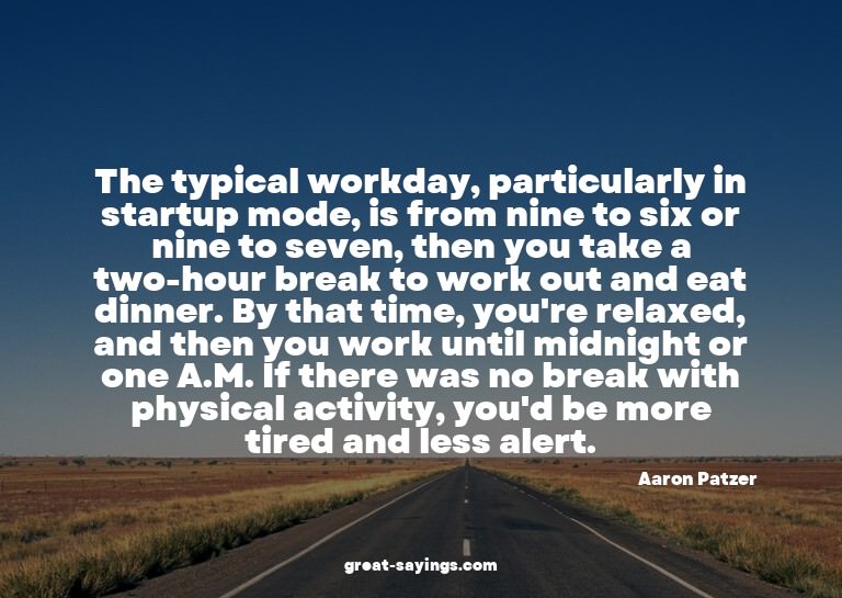 The typical workday, particularly in startup mode, is f