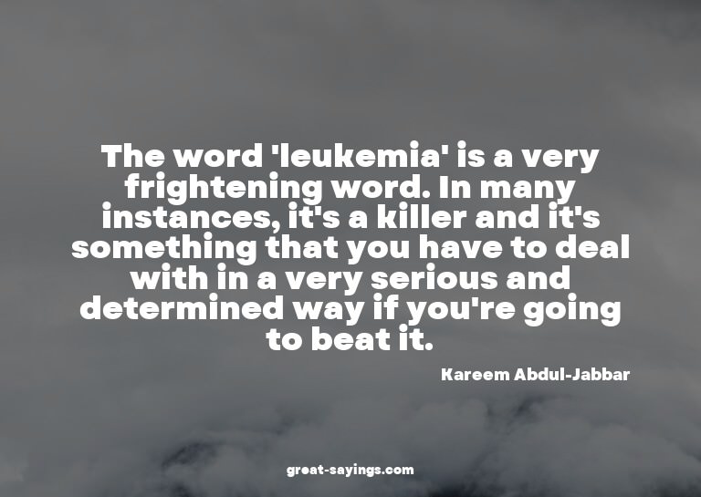 The word 'leukemia' is a very frightening word. In many