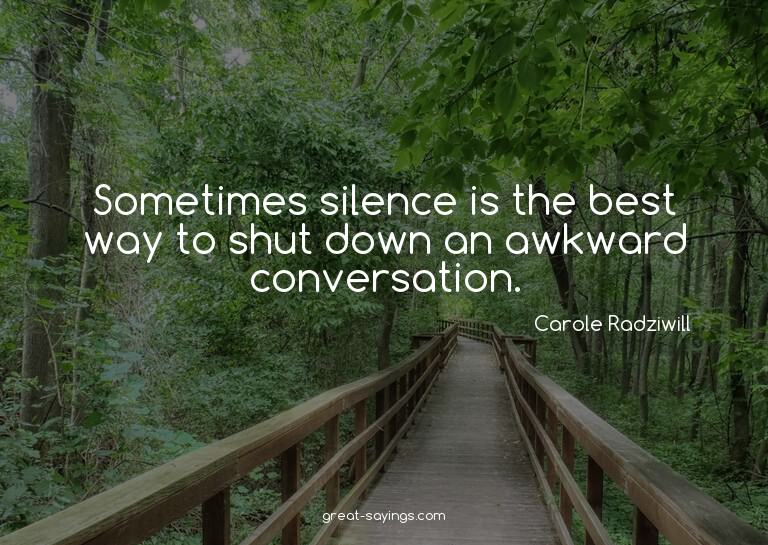 Sometimes silence is the best way to shut down an awkwa