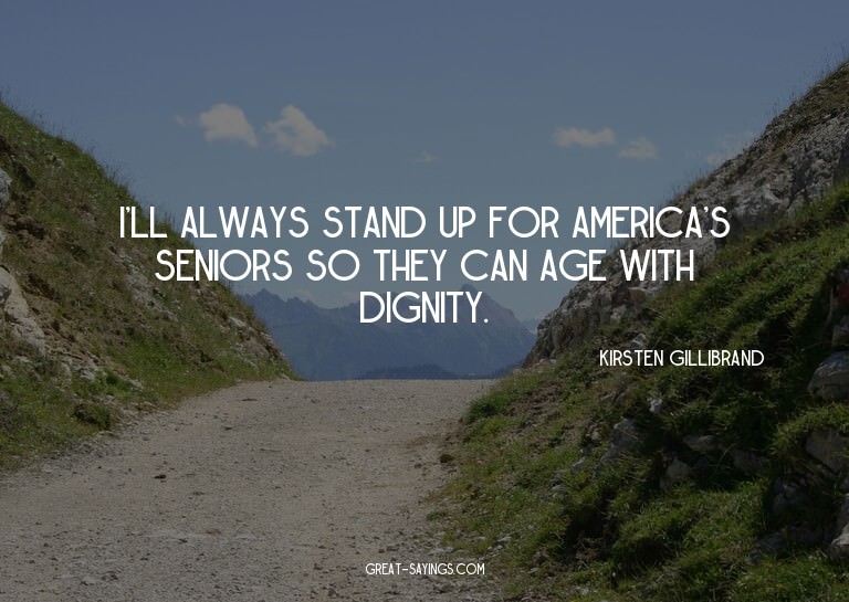 I'll always stand up for America's seniors so they can