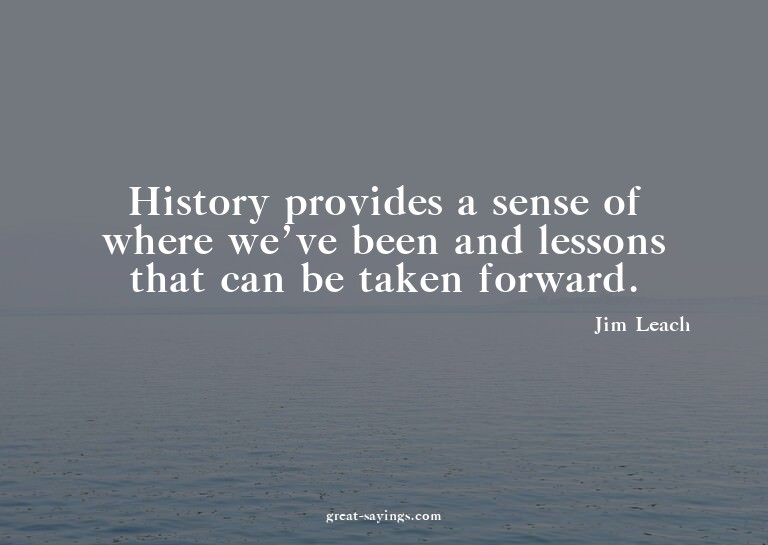 History provides a sense of where we've been and lesson