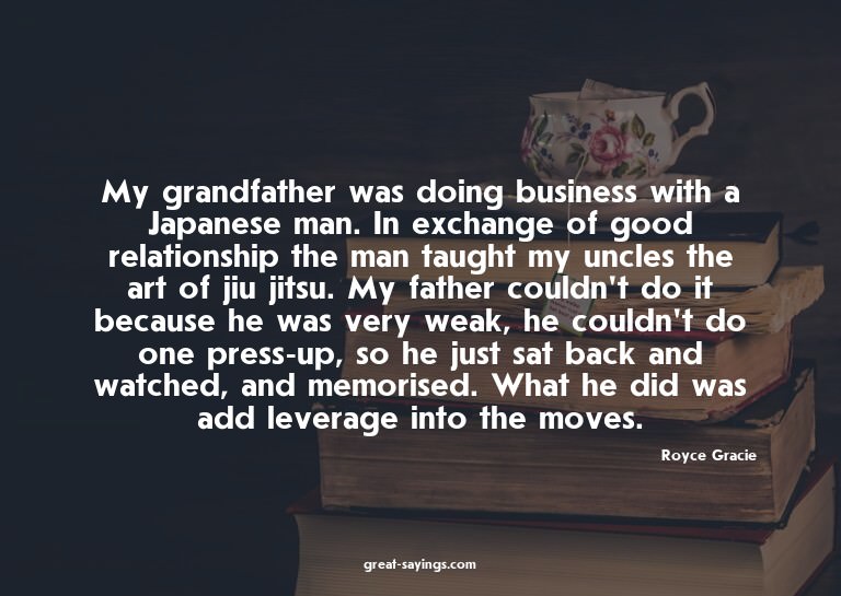 My grandfather was doing business with a Japanese man.