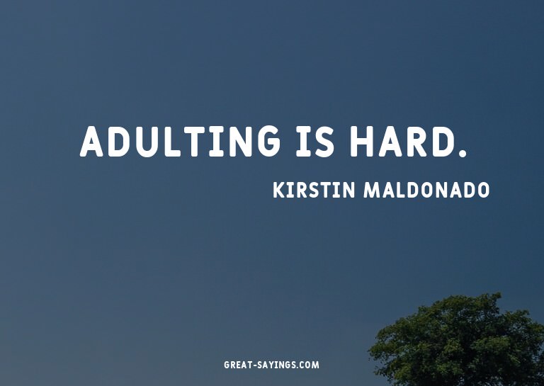 Adulting is hard.

