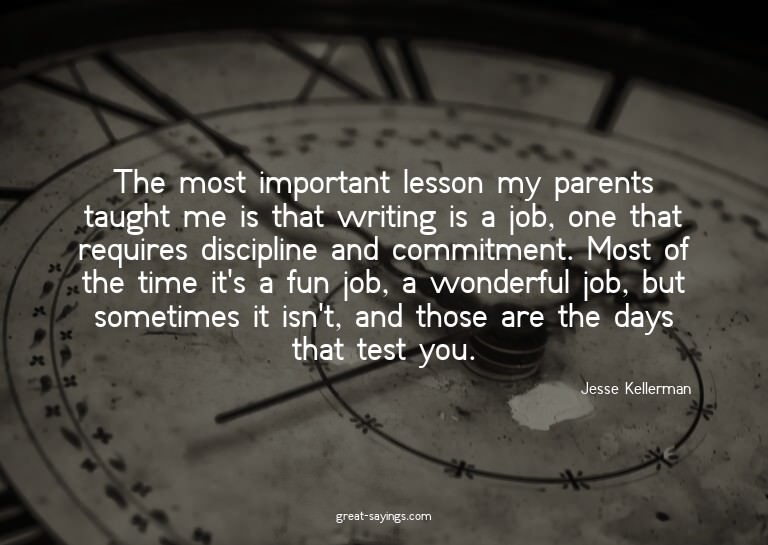 The most important lesson my parents taught me is that
