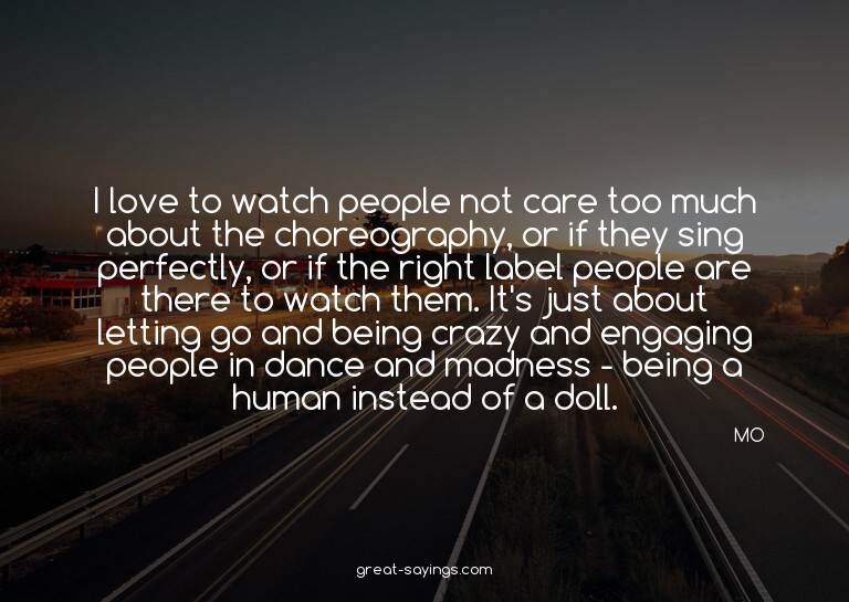 I love to watch people not care too much about the chor