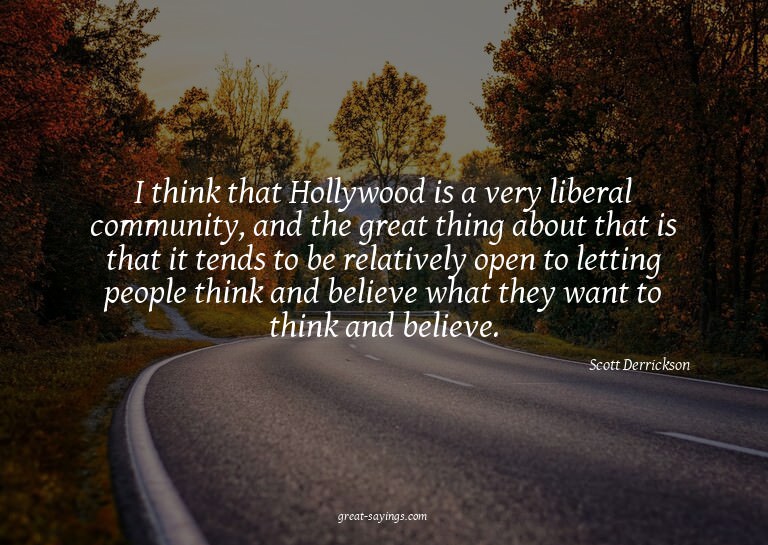 I think that Hollywood is a very liberal community, and
