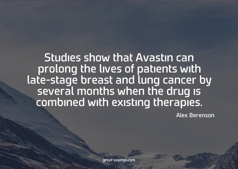 Studies show that Avastin can prolong the lives of pati