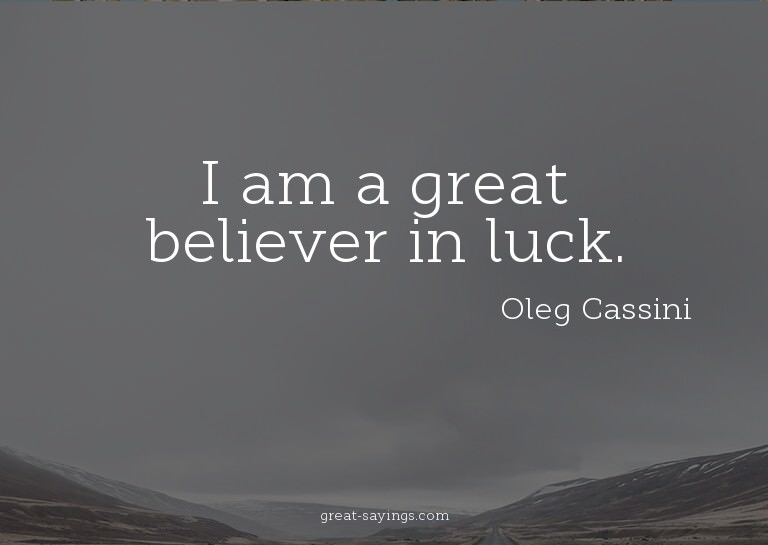 I am a great believer in luck.

