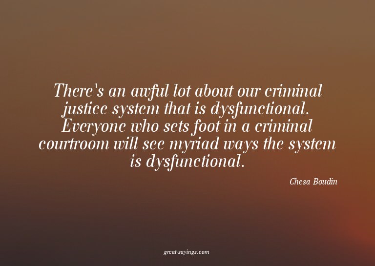 There's an awful lot about our criminal justice system