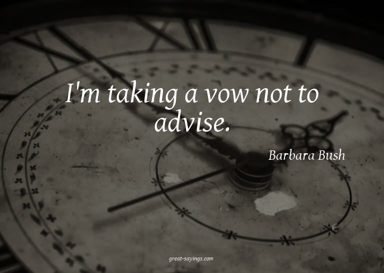 I'm taking a vow not to advise.

