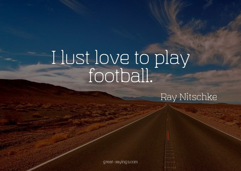 I lust love to play football.

