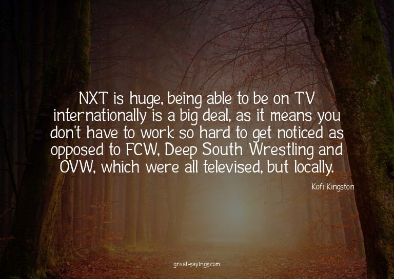 NXT is huge, being able to be on TV internationally is