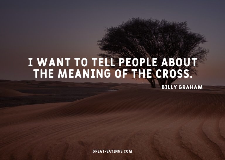 I want to tell people about the meaning of the cross.

