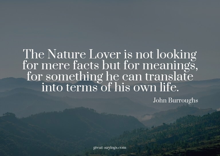 The Nature Lover is not looking for mere facts but for