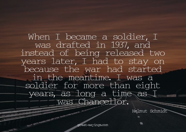 When I became a soldier, I was drafted in 1937, and ins