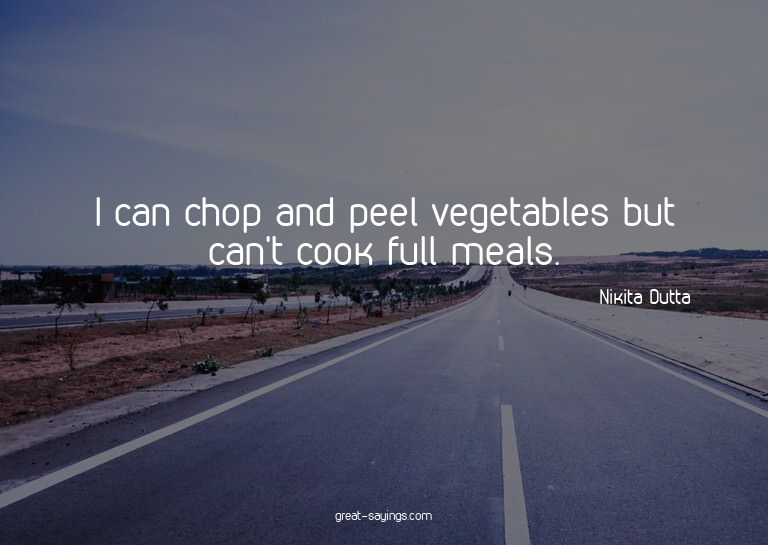 I can chop and peel vegetables but can't cook full meal