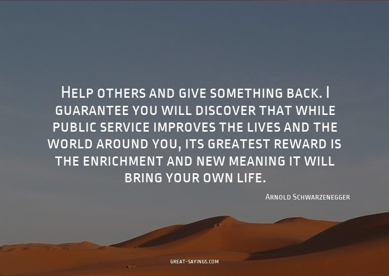 Help others and give something back. I guarantee you wi