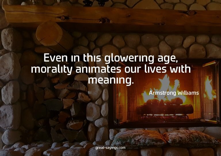 Even in this glowering age, morality animates our lives