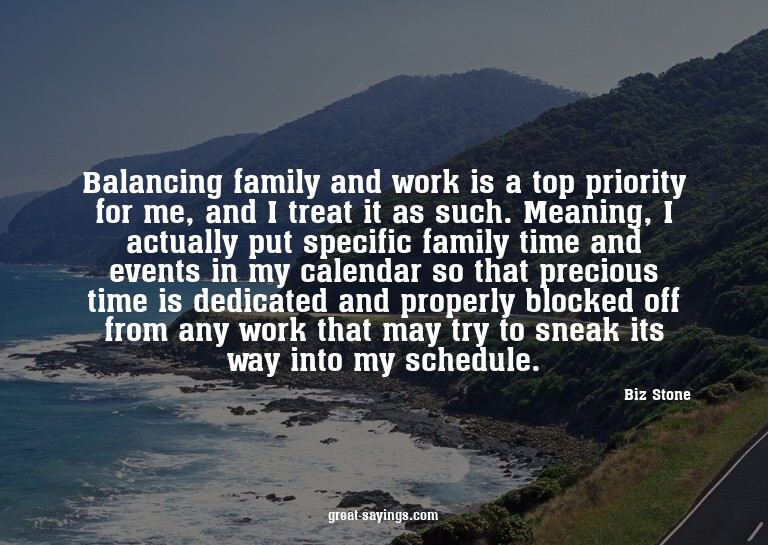 Balancing family and work is a top priority for me, and