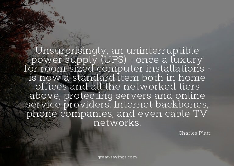 Unsurprisingly, an uninterruptible power supply (UPS) -