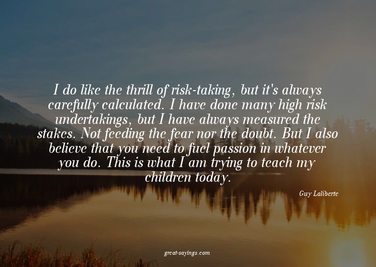 I do like the thrill of risk-taking, but it's always ca