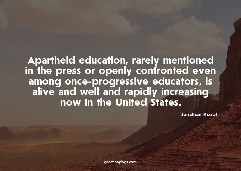 Apartheid education, rarely mentioned in the press or o